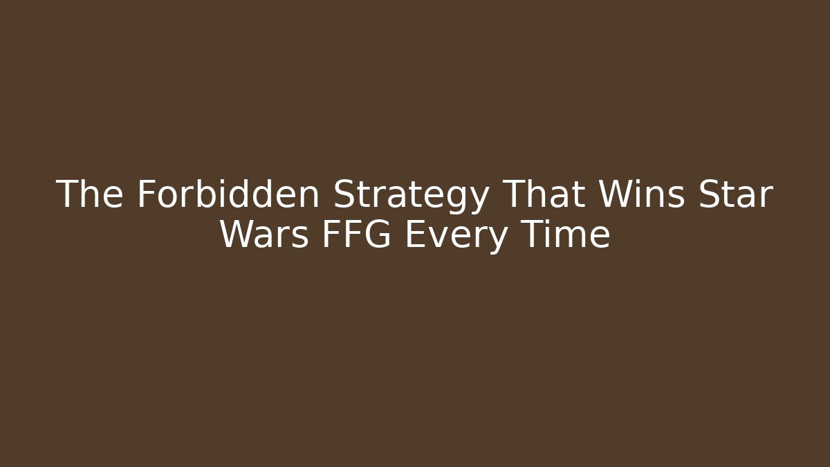The Forbidden Strategy That Wins Star Wars FFG Every Time