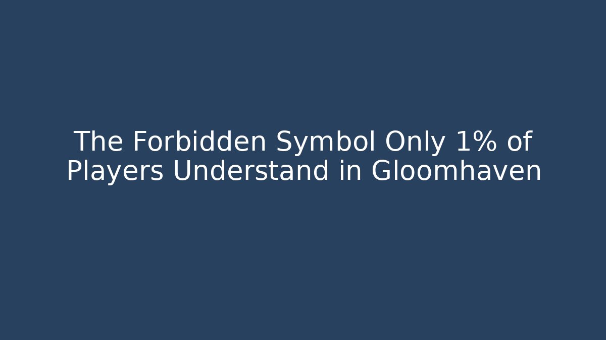The Forbidden Symbol Only 1% of Players Understand in Gloomhaven