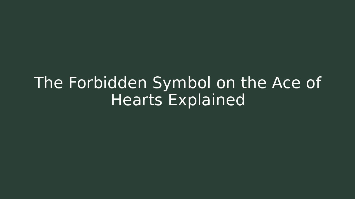 The Forbidden Symbol on the Ace of Hearts Explained