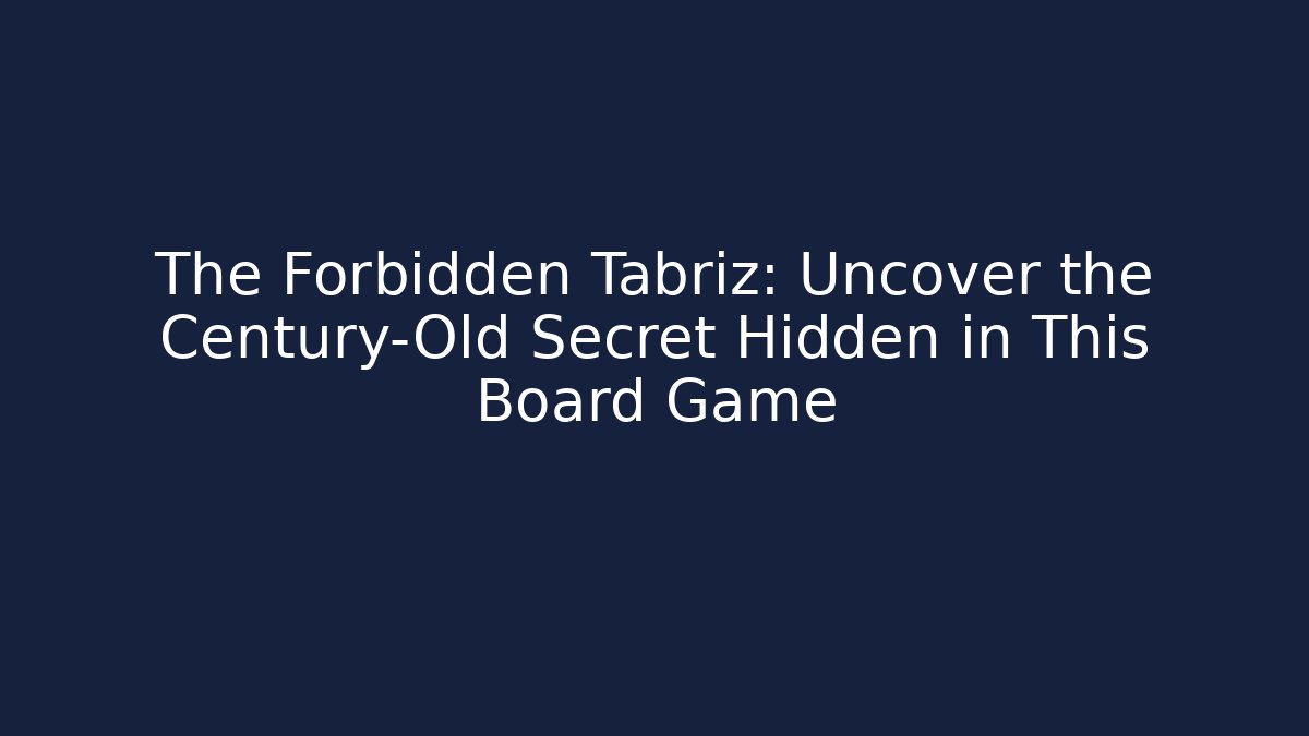 The Forbidden Tabriz: Uncover the Century-Old Secret Hidden in This Board Game