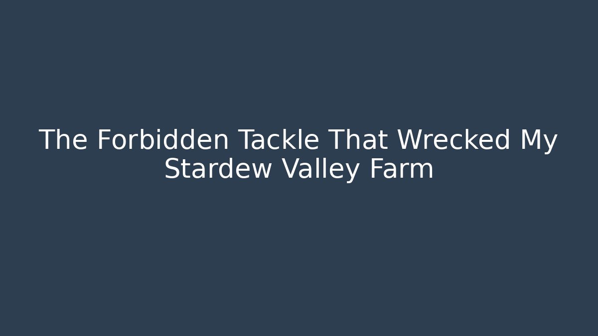 The Forbidden Tackle That Wrecked My Stardew Valley Farm