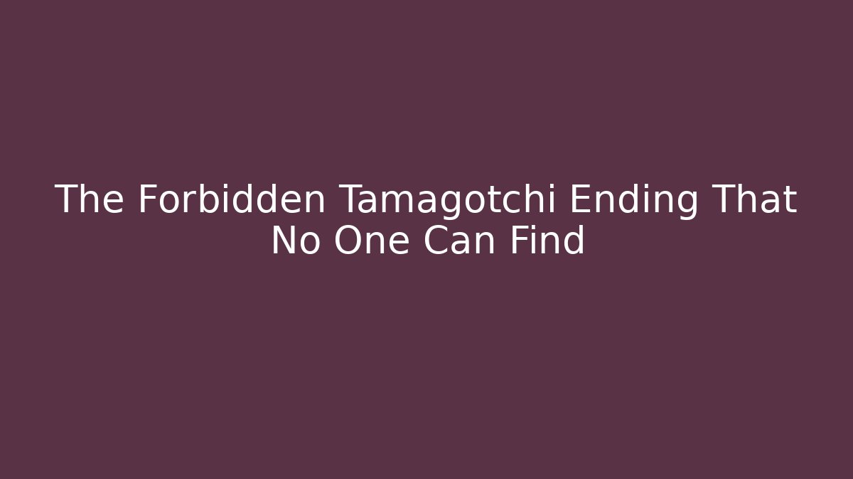 The Forbidden Tamagotchi Ending That No One Can Find