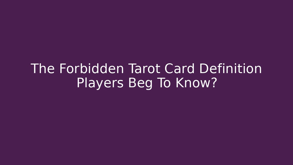 The Forbidden Tarot Card Definition Players Beg To Know?