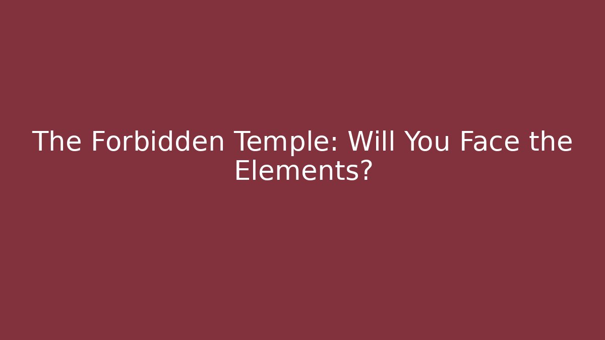 The Forbidden Temple: Will You Face the Elements?