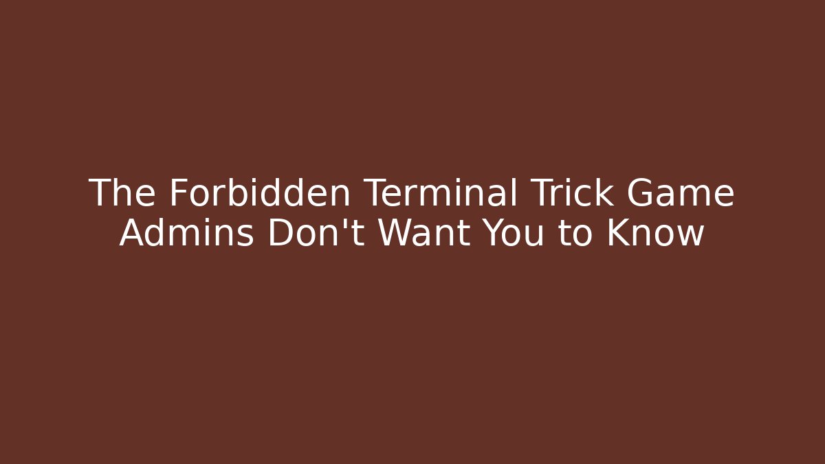 The Forbidden Terminal Trick Game Admins Don't Want You to Know