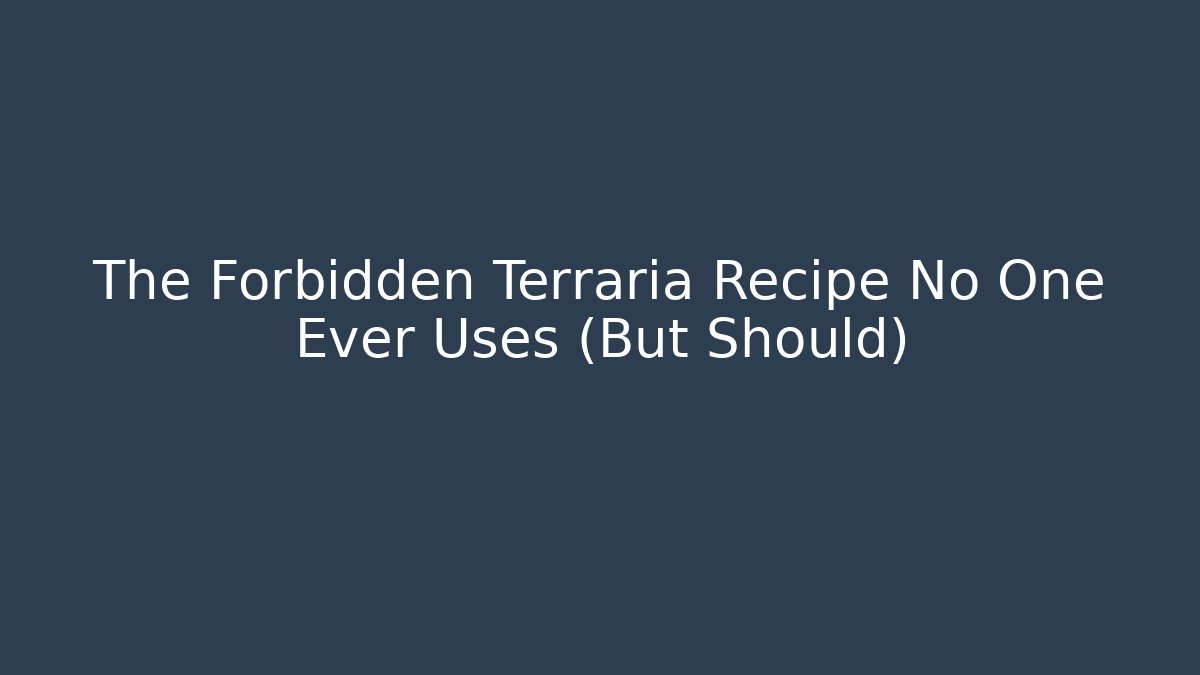 The Forbidden Terraria Recipe No One Ever Uses (But Should)