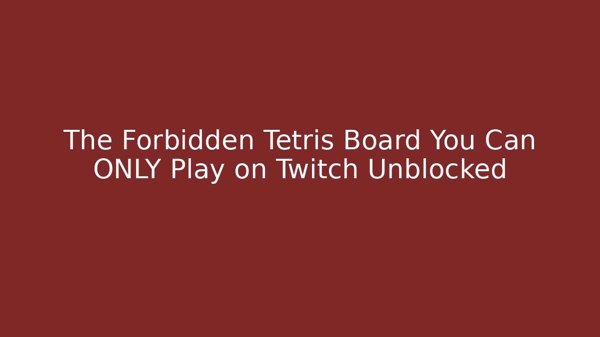 The Forbidden Tetris Board You Can ONLY Play on Twitch Unblocked