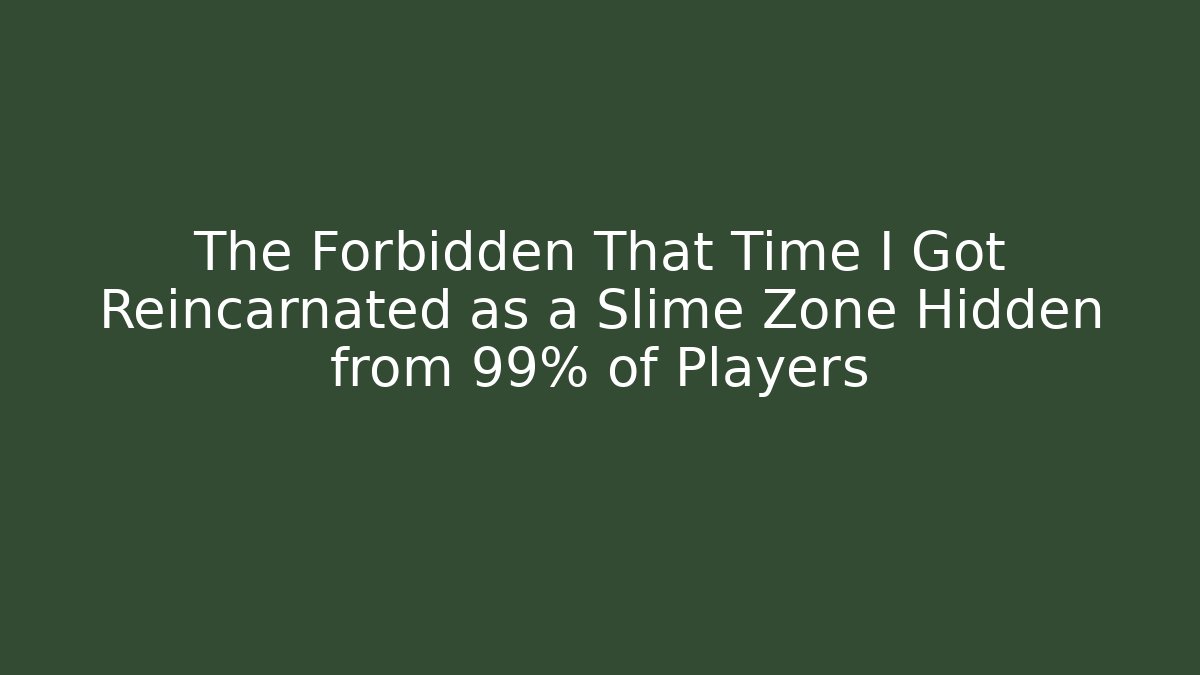 The Forbidden That Time I Got Reincarnated as a Slime Zone Hidden from 99% of Players