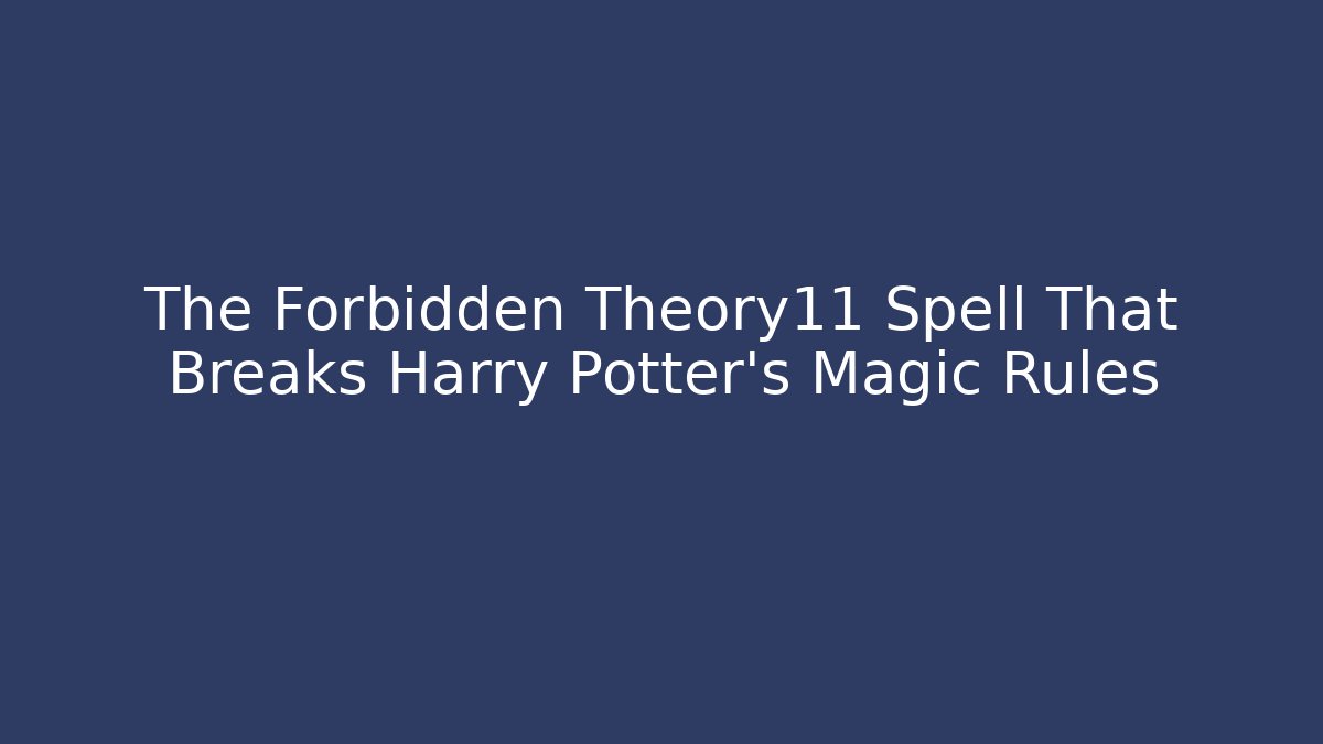 The Forbidden Theory11 Spell That Breaks Harry Potter’s Magic Rules - Vintage E-Juice