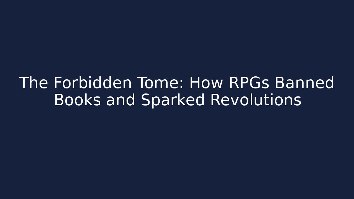 The Forbidden Tome: How RPGs Banned Books and Sparked Revolutions