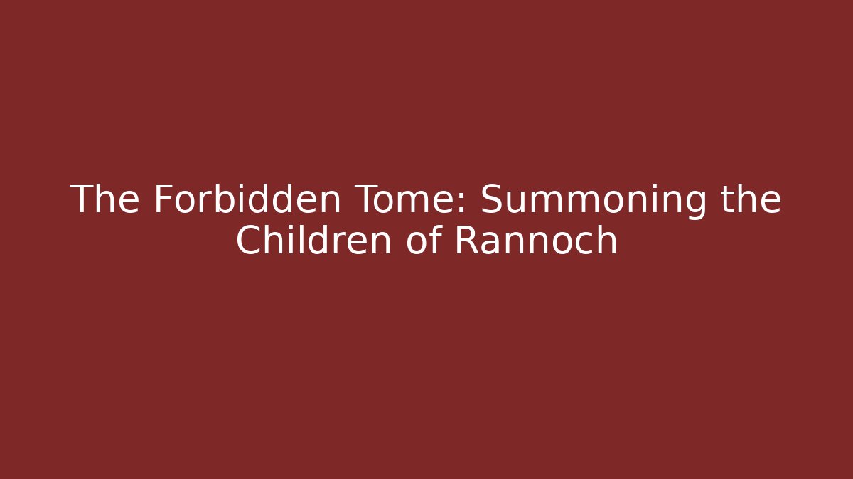 The Forbidden Tome: Summoning the Children of Rannoch