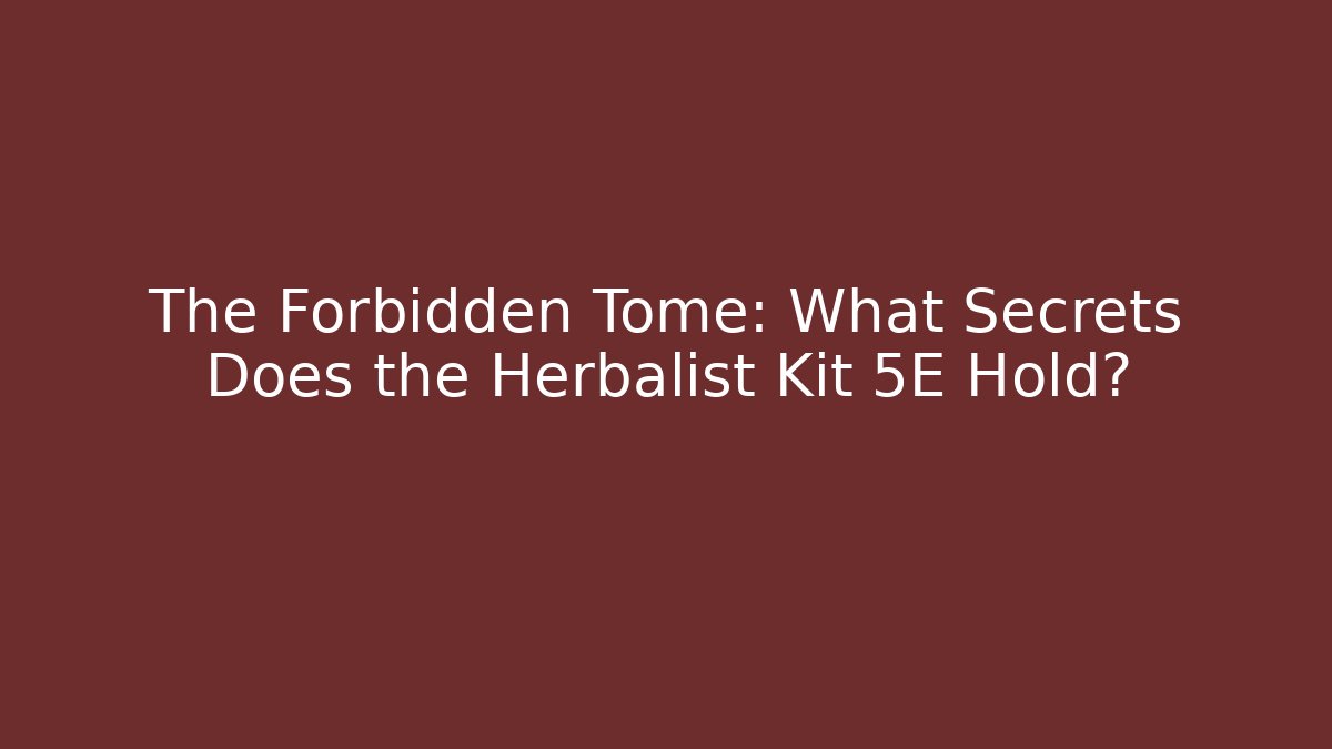 The Forbidden Tome: What Secrets Does the Herbalist Kit 5E Hold? - Vintage E-Juice