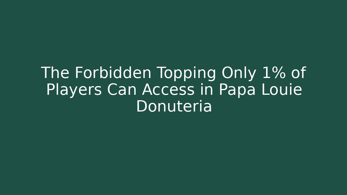 The Forbidden Topping Only 1% of Players Can Access in Papa Louie Donuteria
