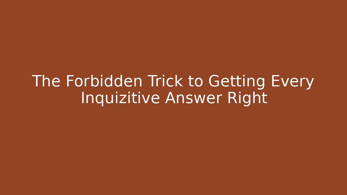 The Forbidden Trick to Getting Every Inquizitive Answer Right