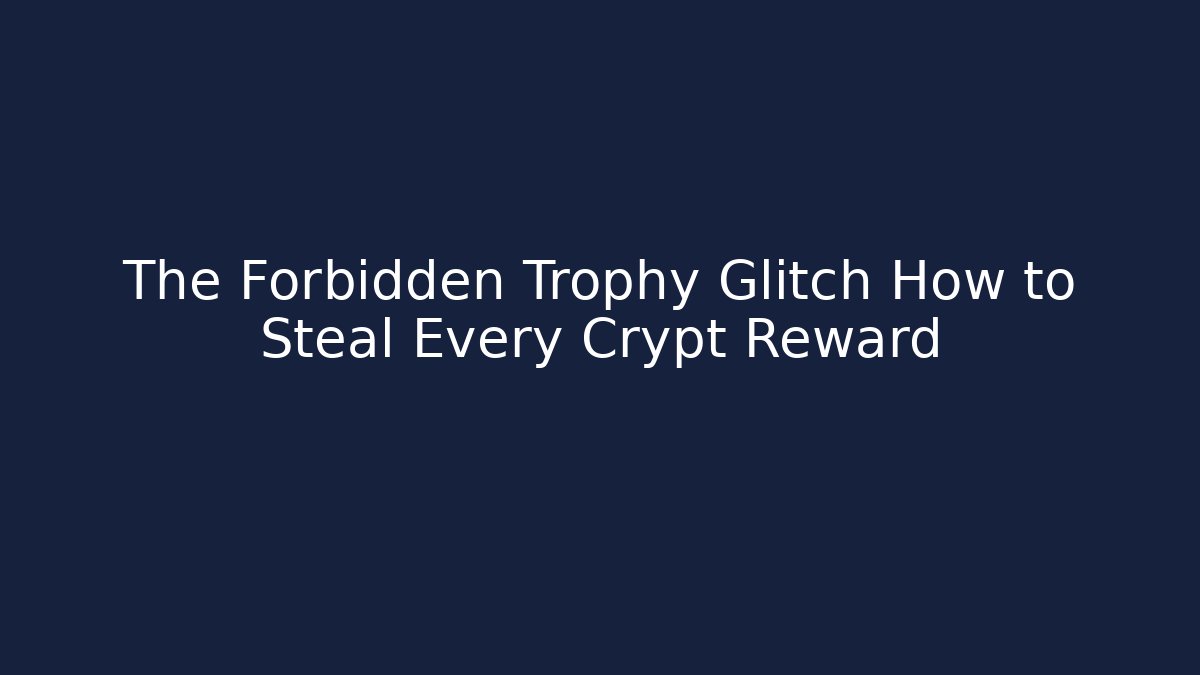 The Forbidden Trophy Glitch How to Steal Every Crypt Reward