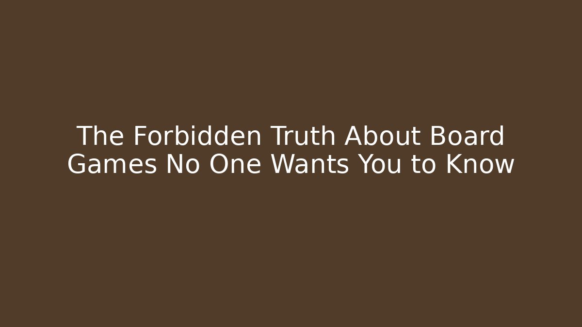 The Forbidden Truth About Board Games No One Wants You to Know