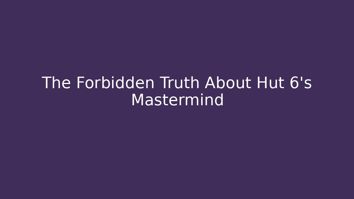 The Forbidden Truth About Hut 6's Mastermind