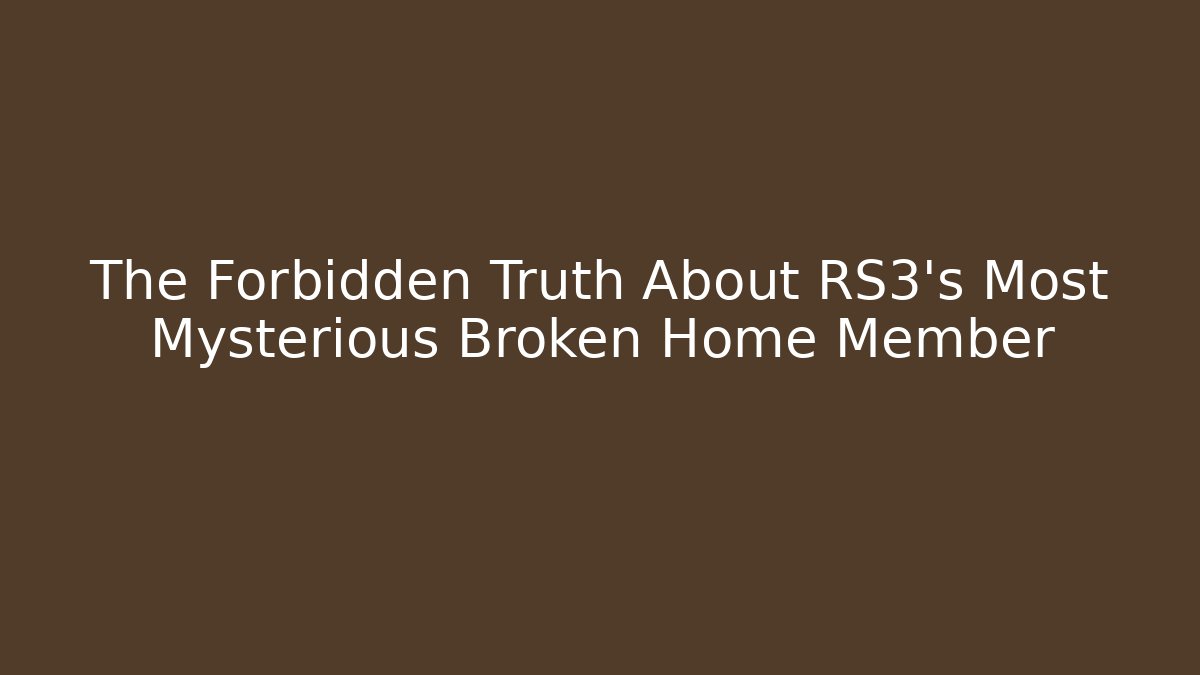 The Forbidden Truth About RS3’s Most Mysterious Broken Home Member