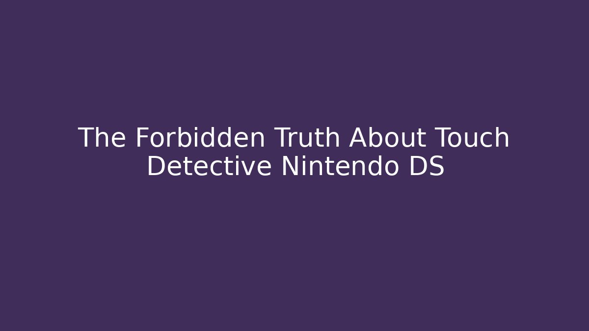 The Forbidden Truth About Touch Detective Nintendo DS