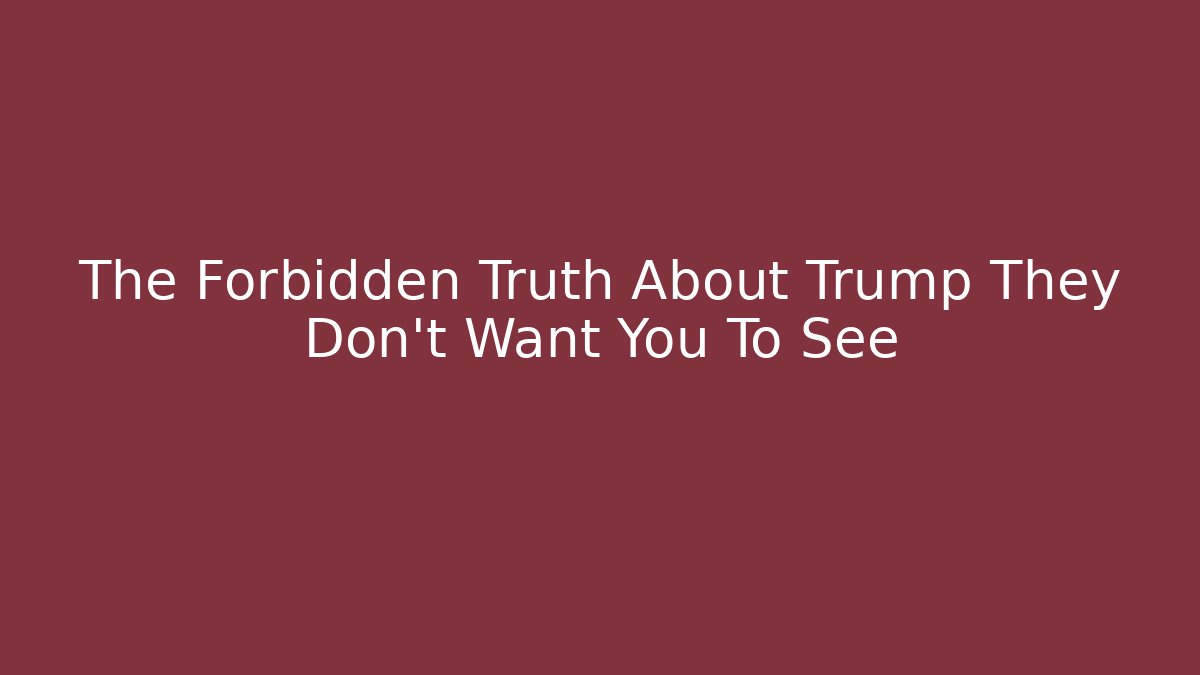 The Forbidden Truth About Trump They Don't Want You To See