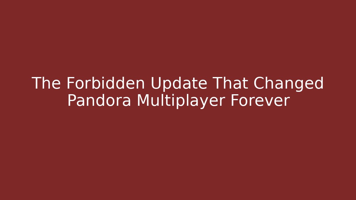 The Forbidden Update That Changed Pandora Multiplayer Forever