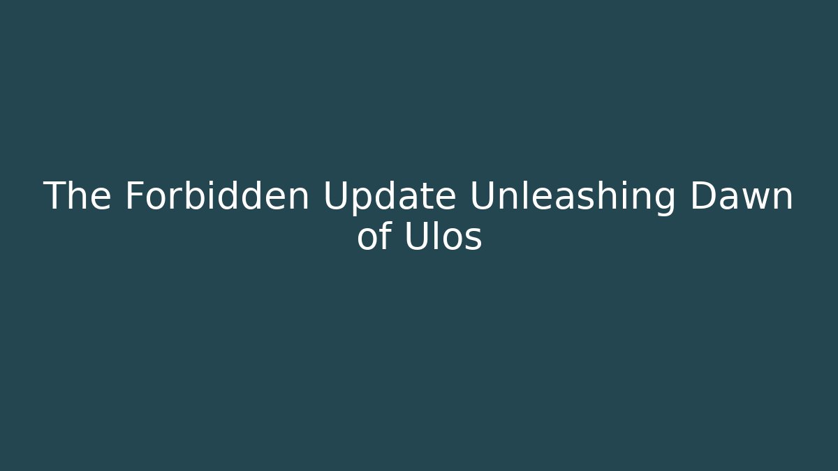 The Forbidden Update Unleashing Dawn of Ulos