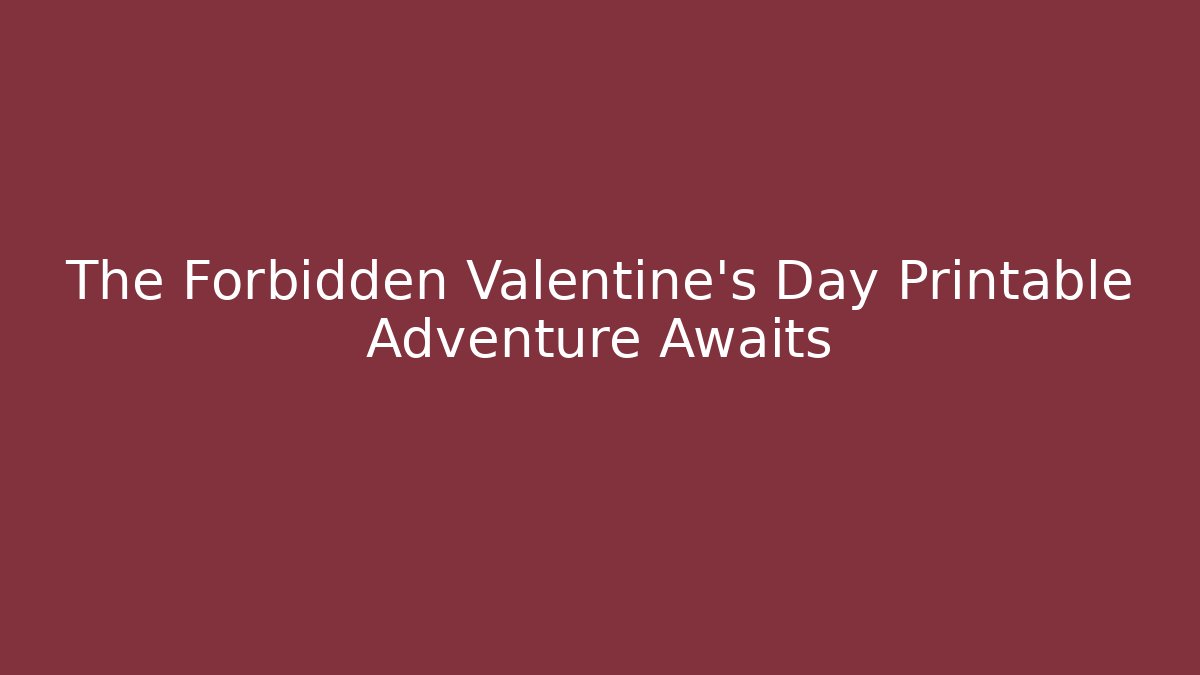 The Forbidden Valentine's Day Printable Adventure Awaits