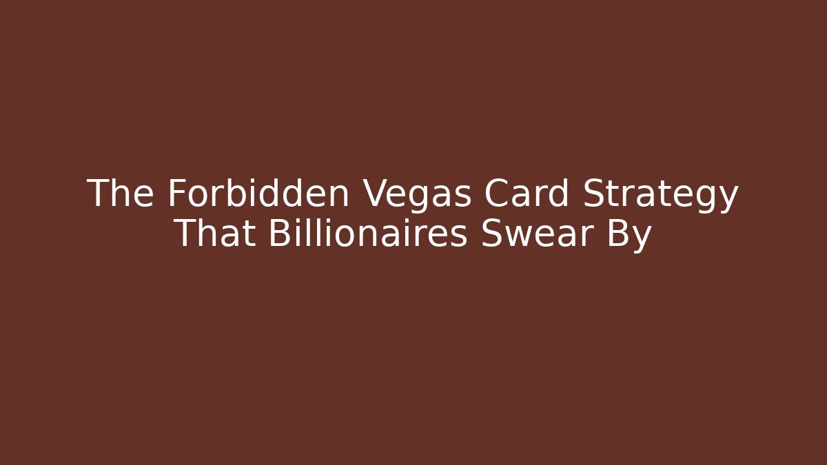 The Forbidden Vegas Card Strategy That Billionaires Swear By