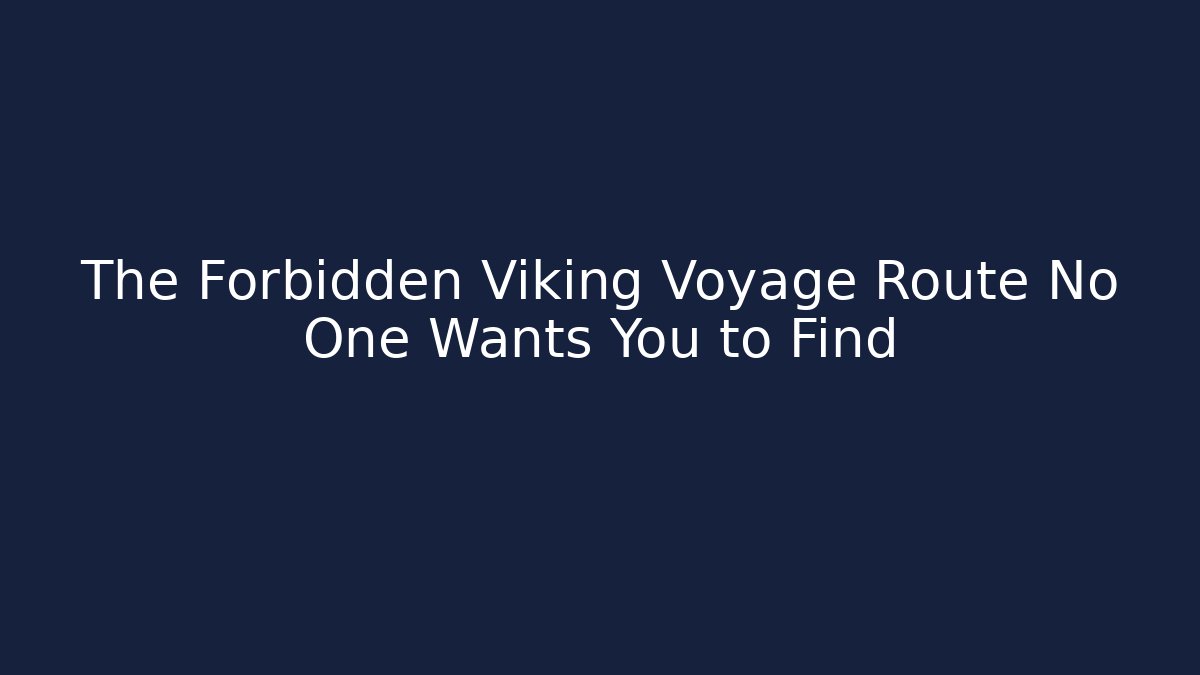 The Forbidden Viking Voyage Route No One Wants You to Find