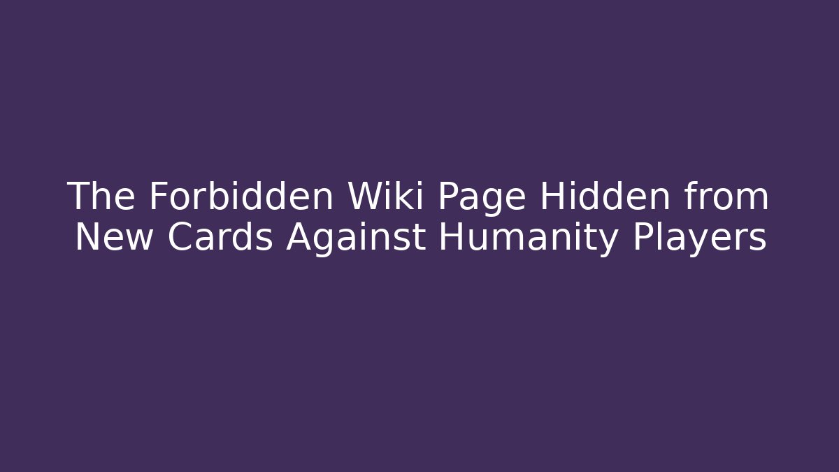 The Forbidden Wiki Page Hidden from New Cards Against Humanity Players