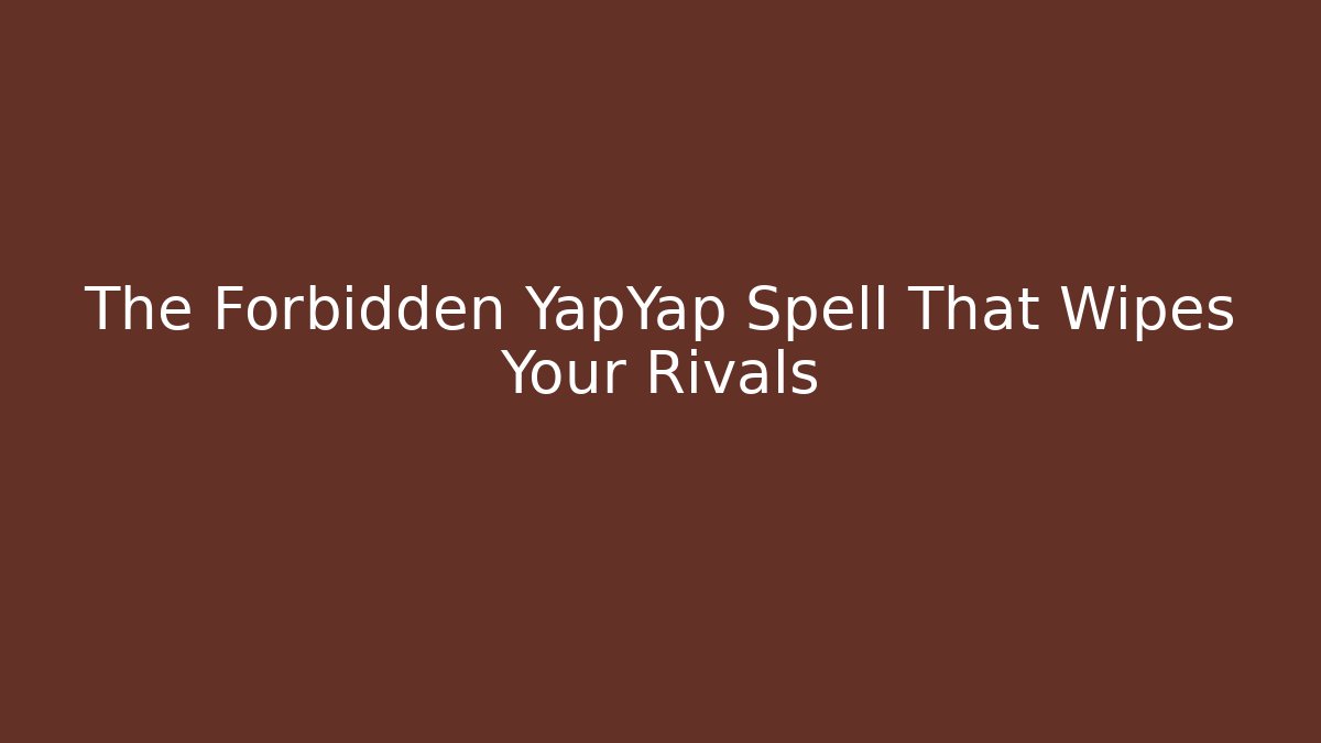 The Forbidden YapYap Spell That Wipes Your Rivals
