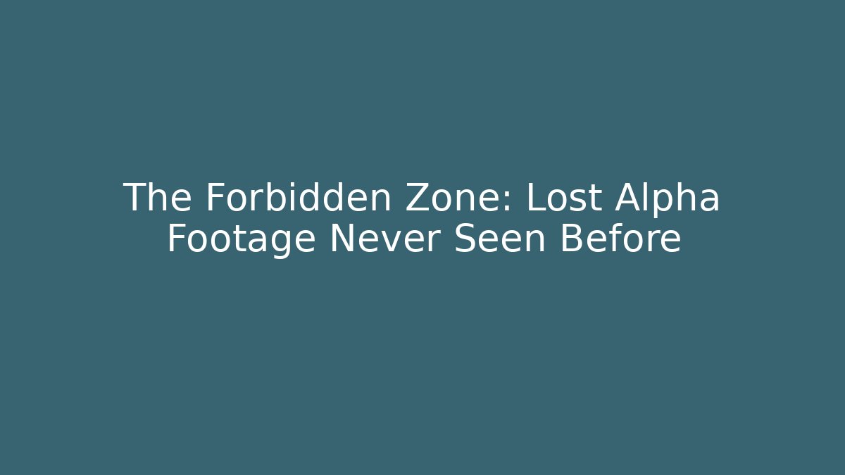 The Forbidden Zone: Lost Alpha Footage Never Seen Before
