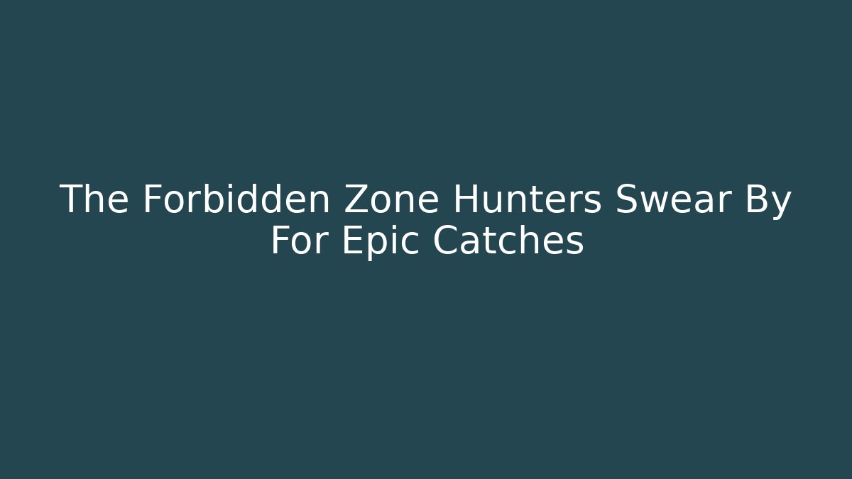 The Forbidden Zone Hunters Swear By For Epic Catches