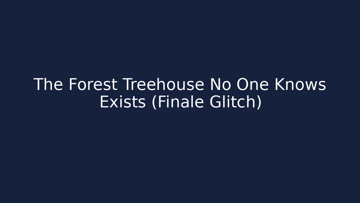 The Forest Treehouse No One Knows Exists (Finale Glitch)