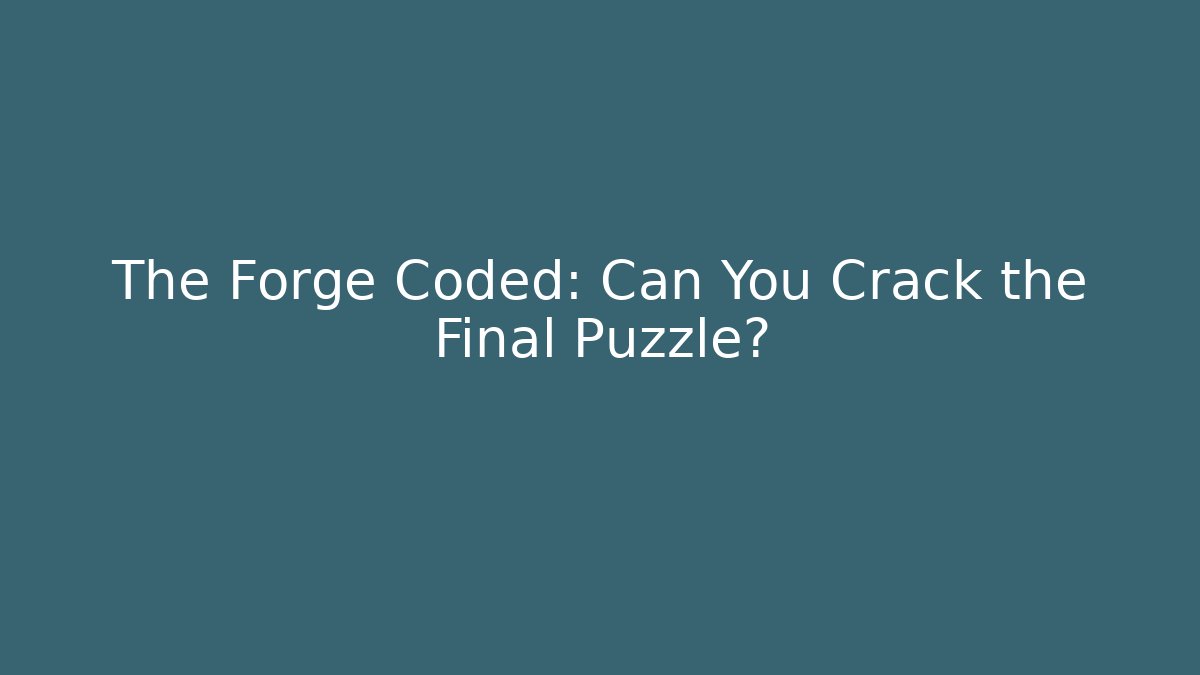 The Forge Coded: Can You Crack the Final Puzzle?