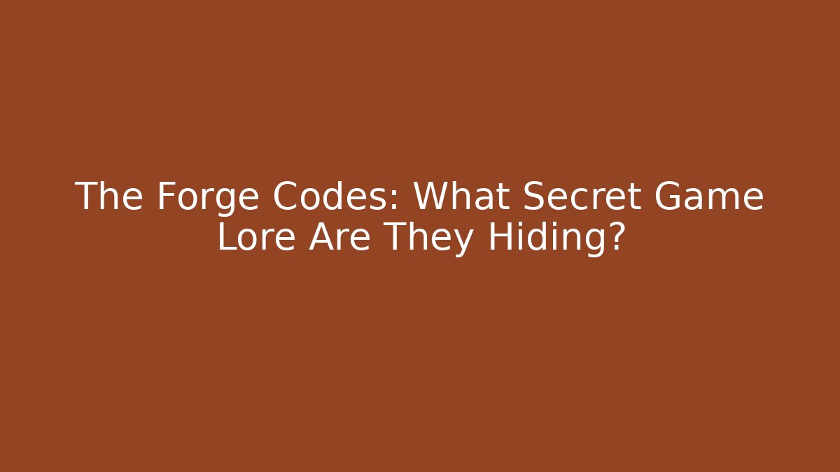 The Forge Codes: What Secret Game Lore Are They Hiding?