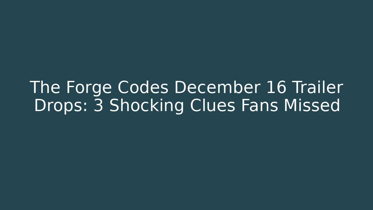 The Forge Codes December 16 Trailer Drops: 3 Shocking Clues Fans Missed