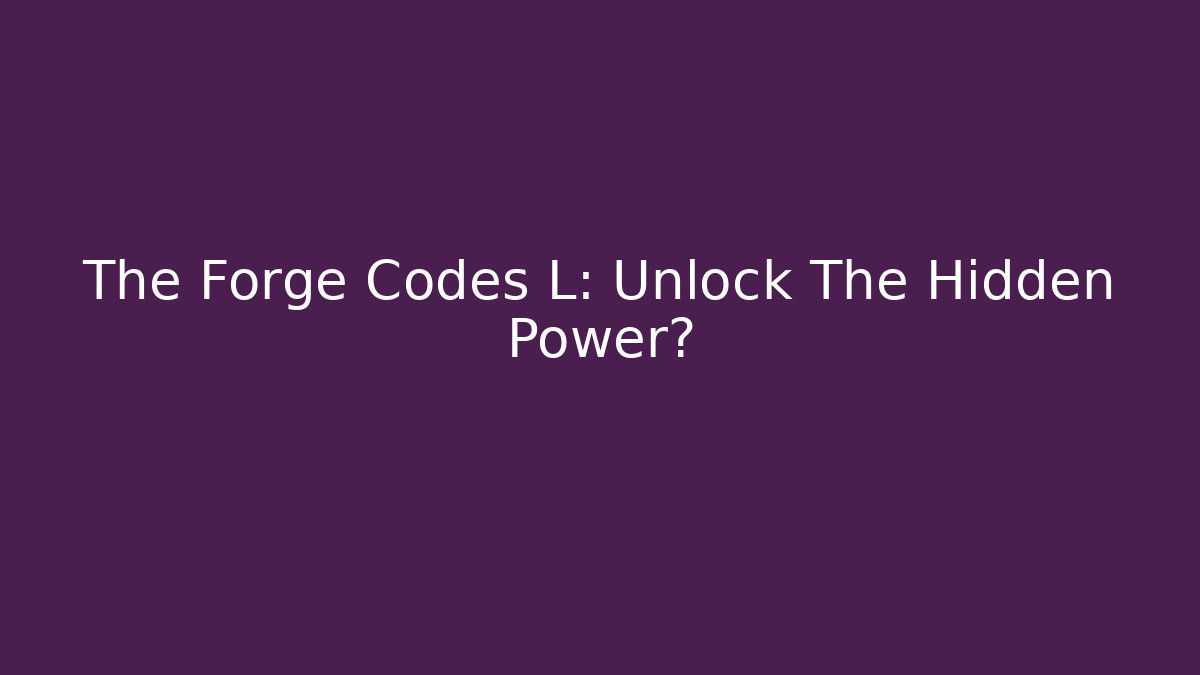 The Forge Codes L: Unlock The Hidden Power?