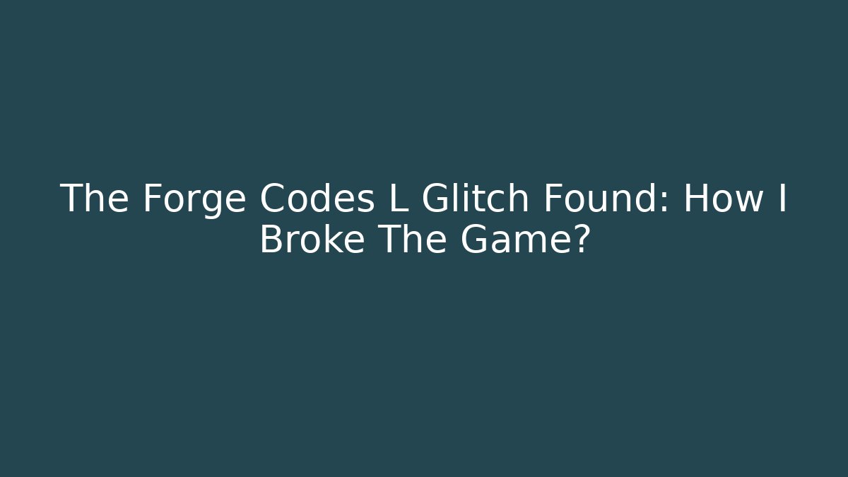 The Forge Codes L Glitch Found: How I Broke The Game?