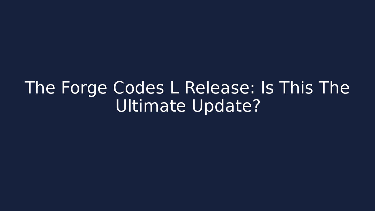 The Forge Codes L Release: Is This The Ultimate Update? - Vintage E-Juice