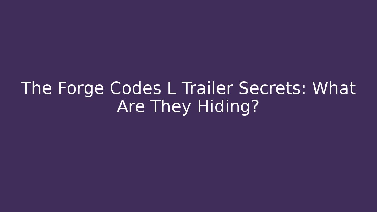The Forge Codes L Trailer Secrets: What Are They Hiding?