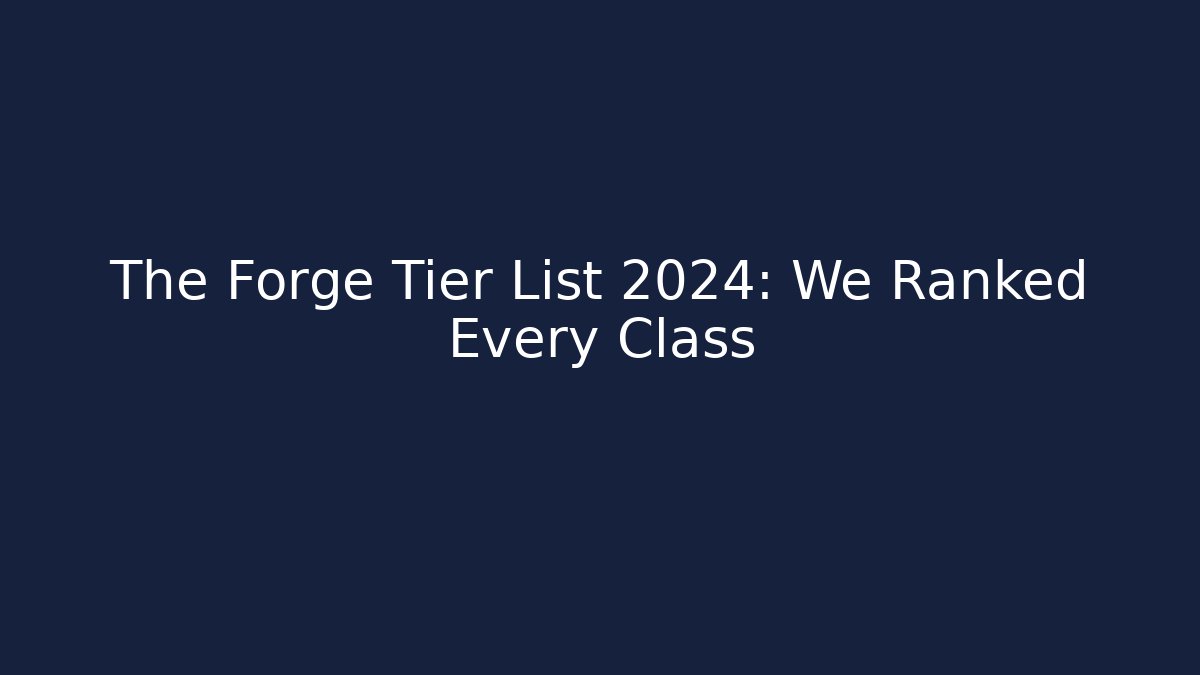 The Forge Tier List 2024: We Ranked Every Class