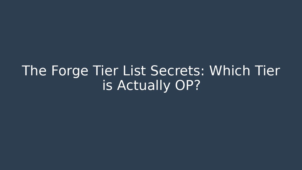 The Forge Tier List Secrets: Which Tier is Actually OP?