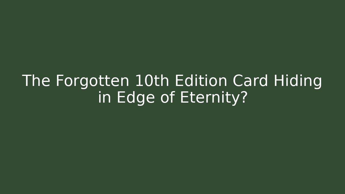 The Forgotten 10th Edition Card Hiding in Edge of Eternity?