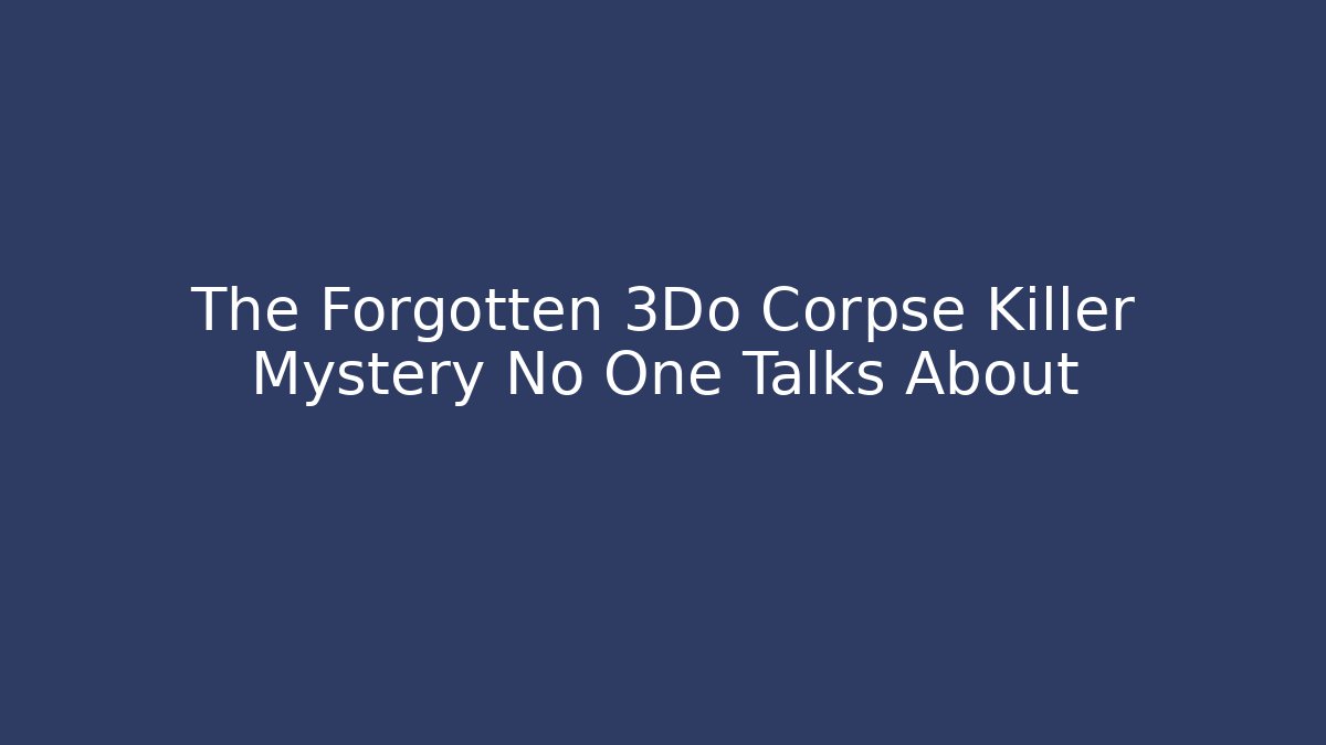 The Forgotten 3Do Corpse Killer Mystery No One Talks About