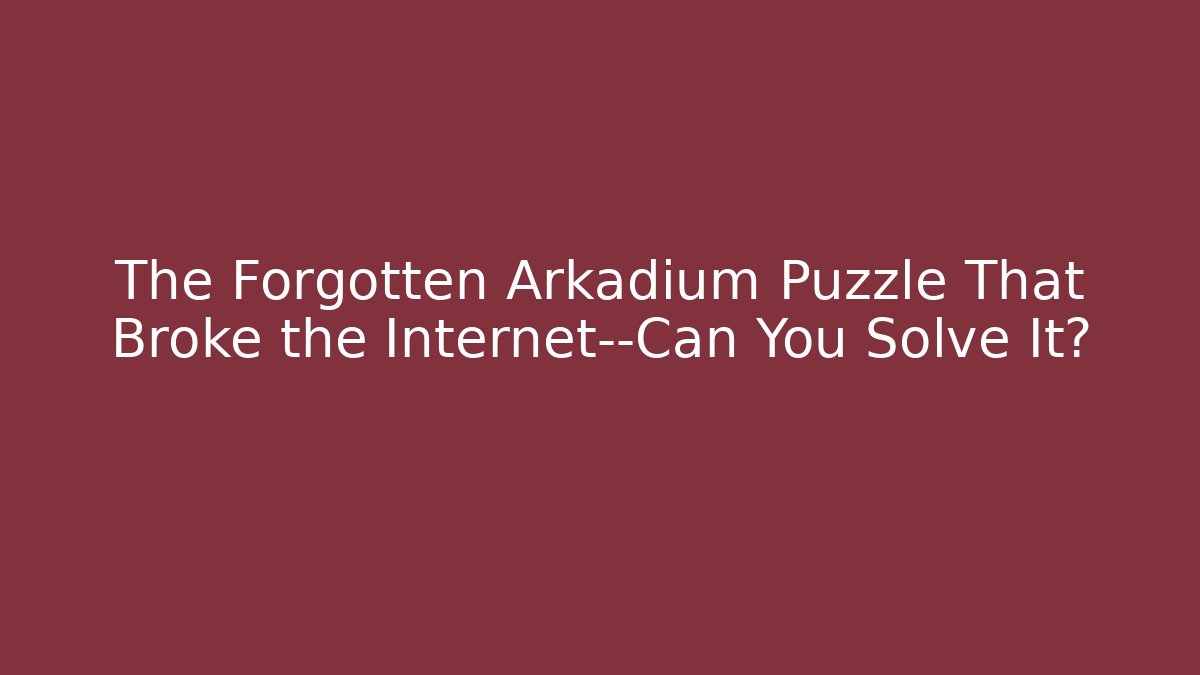 The Forgotten Arkadium Puzzle That Broke the Internet—Can You Solve It?