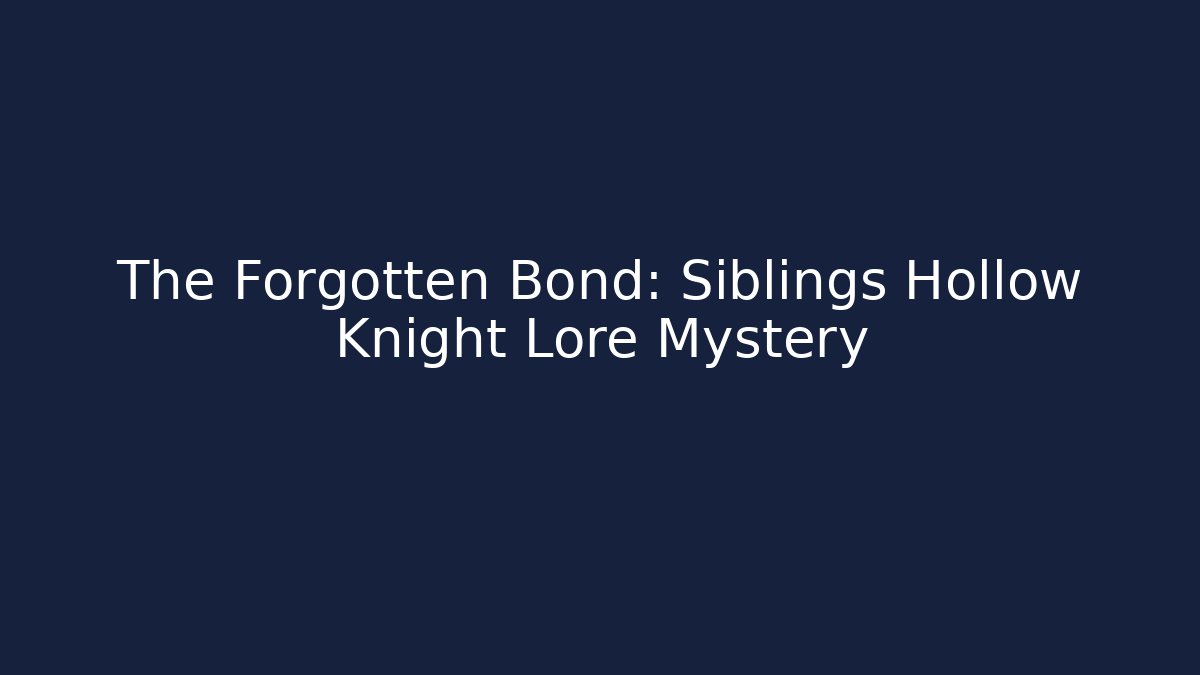 The Forgotten Bond: Siblings Hollow Knight Lore Mystery