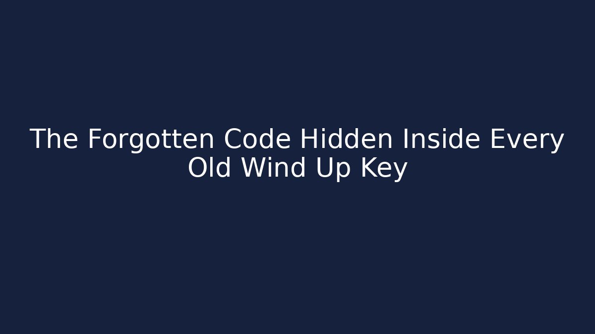 The Forgotten Code Hidden Inside Every Old Wind Up Key