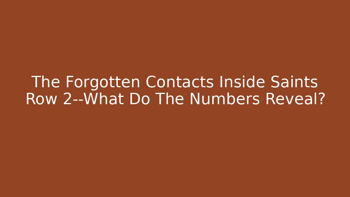 The Forgotten Contacts Inside Saints Row 2—What Do The Numbers Reveal?