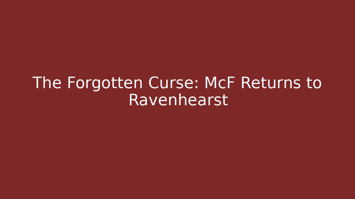The Forgotten Curse: McF Returns to Ravenhearst